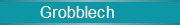      Grobblech